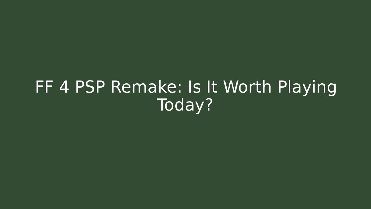 FF 4 PSP Remake: Is It Worth Playing Today? - Create More Assets
