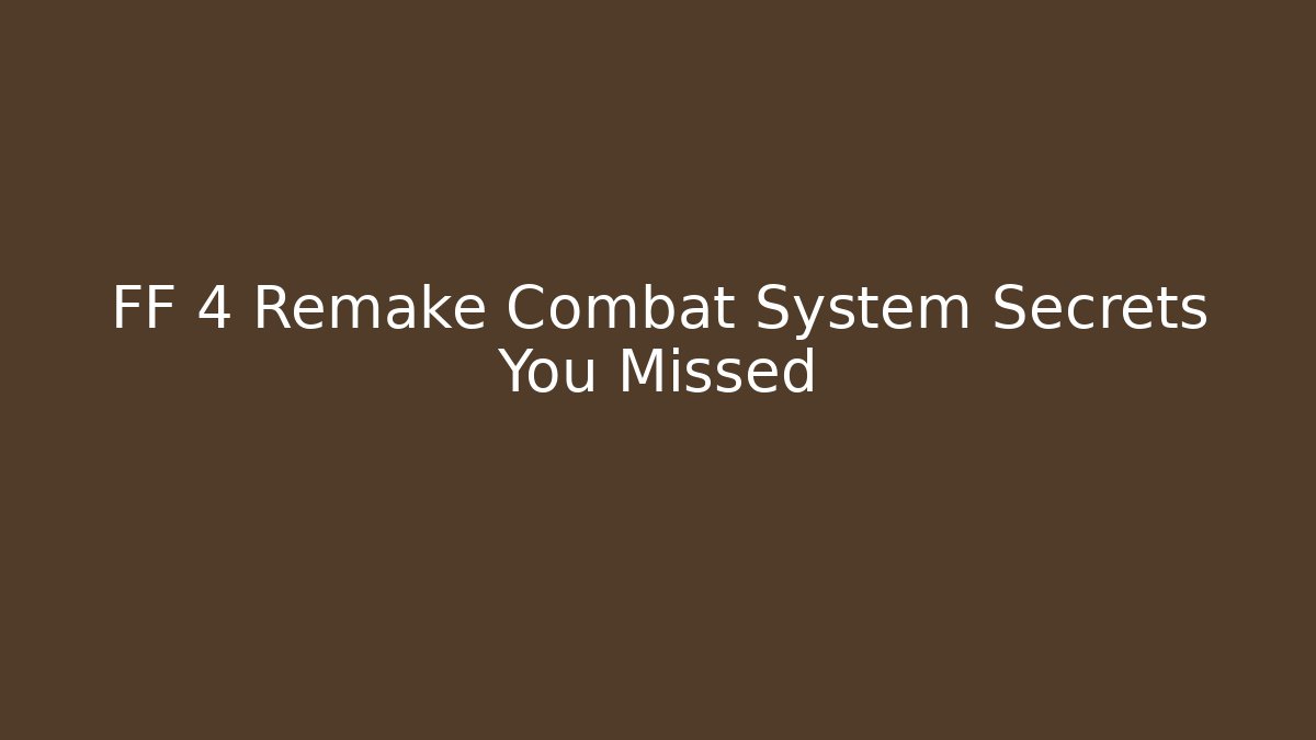 FF 4 Remake Combat System Secrets You Missed