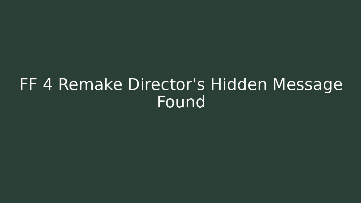 FF 4 Remake Director's Hidden Message Found