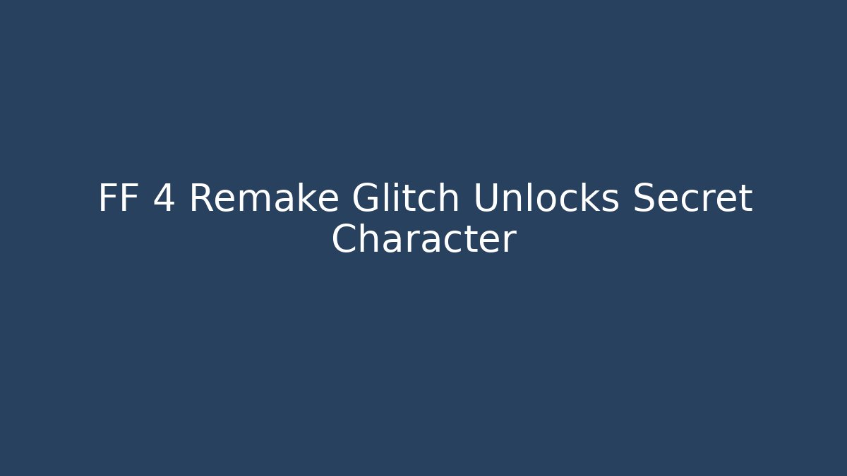 FF 4 Remake Glitch Unlocks Secret Character - Create More Assets