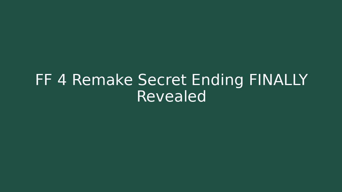 FF 4 Remake Secret Ending FINALLY Revealed
