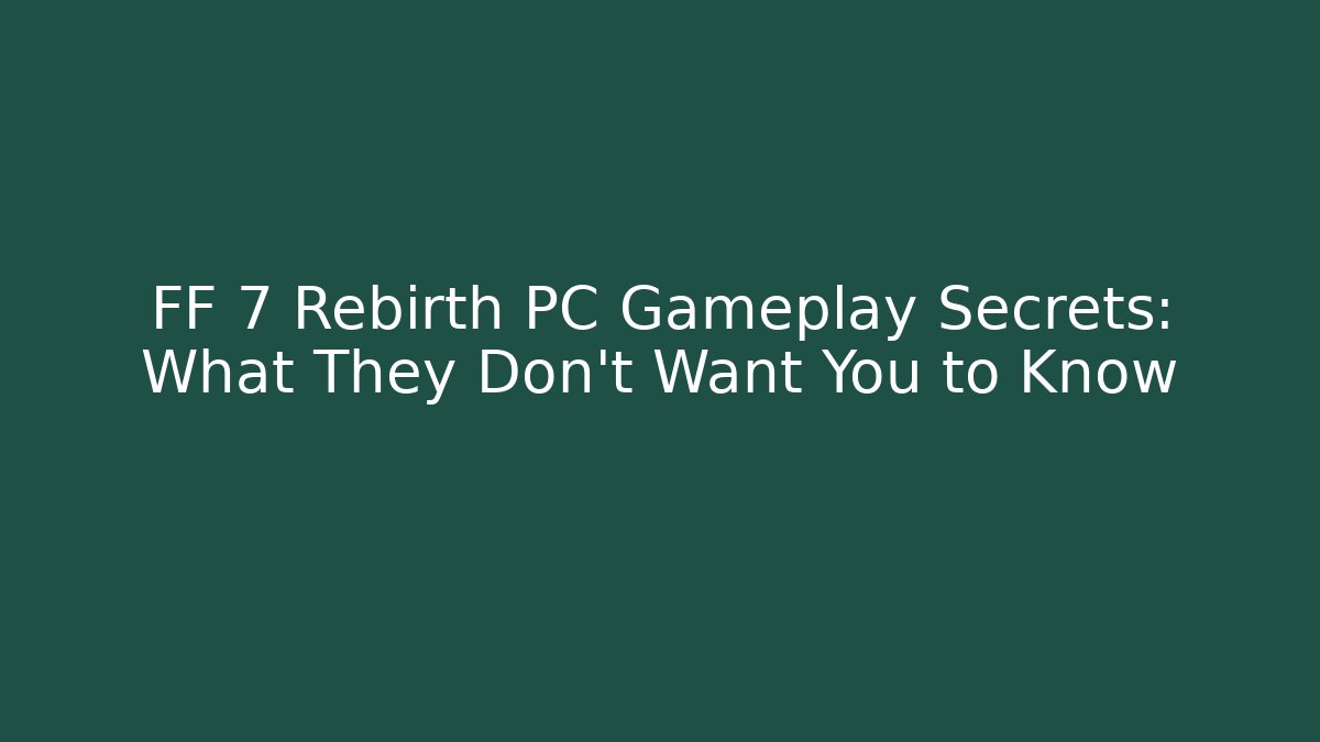 FF 7 Rebirth PC Gameplay Secrets: What They Don't Want You to Know