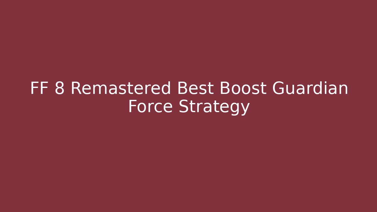 FF 8 Remastered Best Boost Guardian Force Strategy