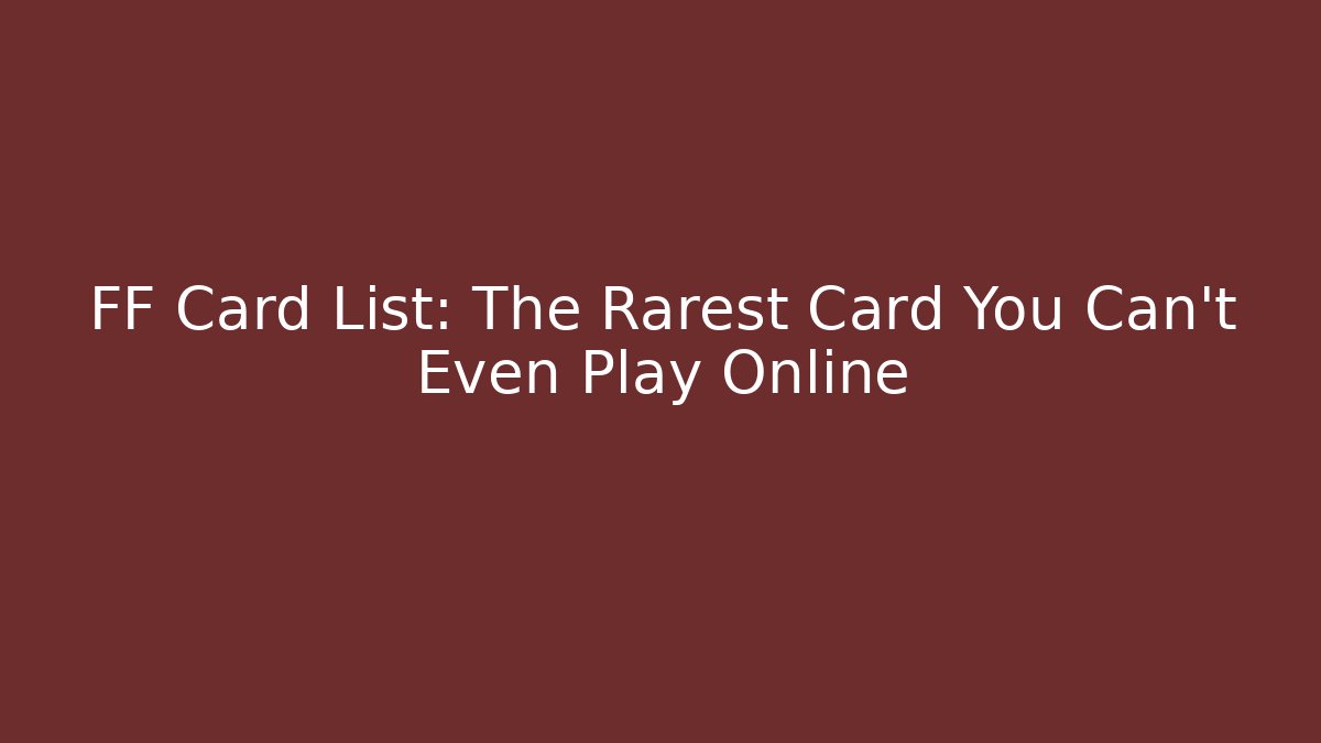 FF Card List: The Rarest Card You Can't Even Play Online