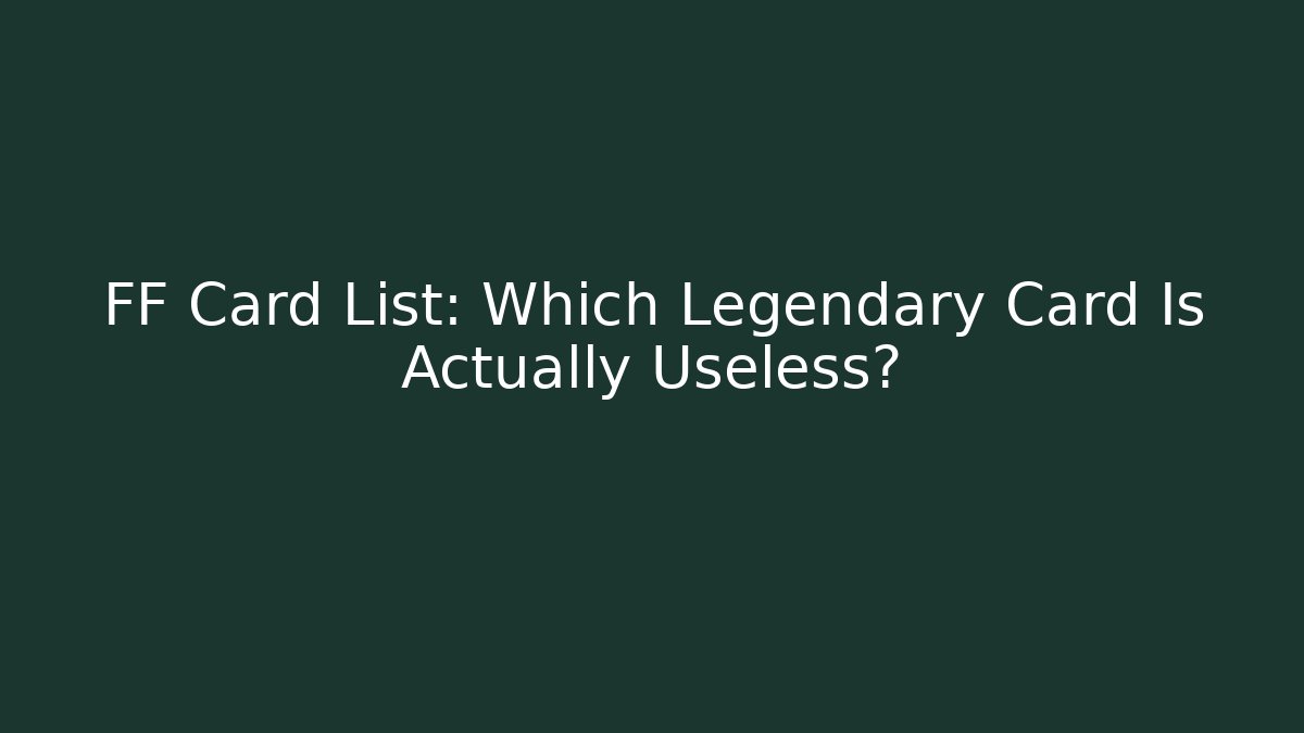 FF Card List: Which Legendary Card Is Actually Useless?