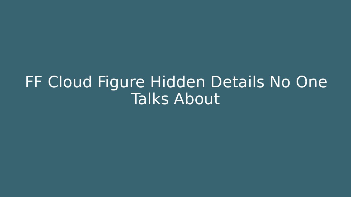 FF Cloud Figure Hidden Details No One Talks About - Create More Assets