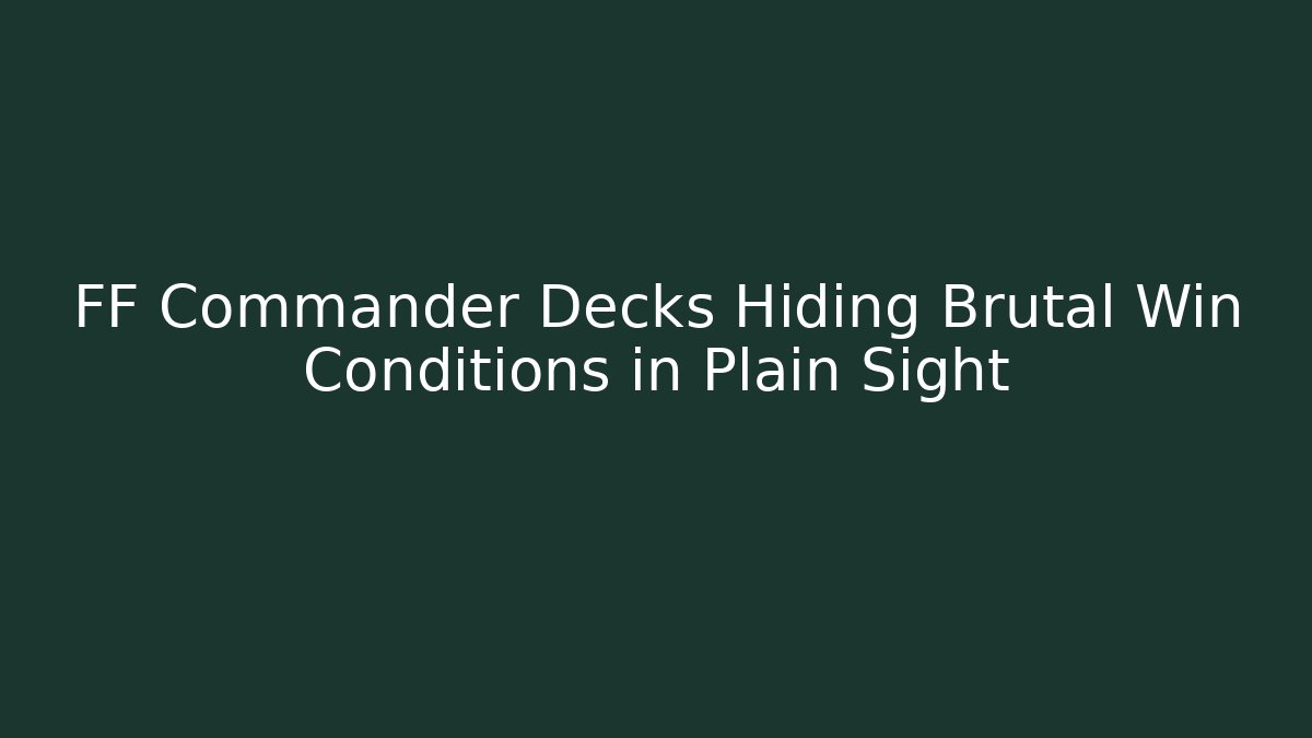 FF Commander Decks Hiding Brutal Win Conditions in Plain Sight