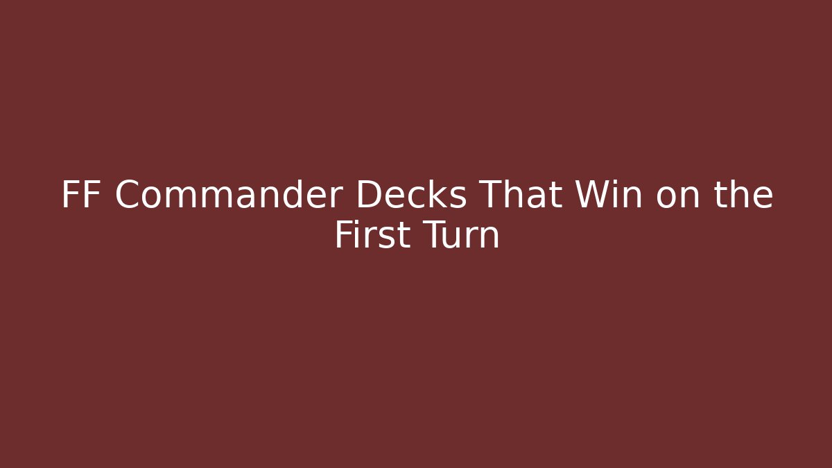 FF Commander Decks That Win on the First Turn - Create More Assets
