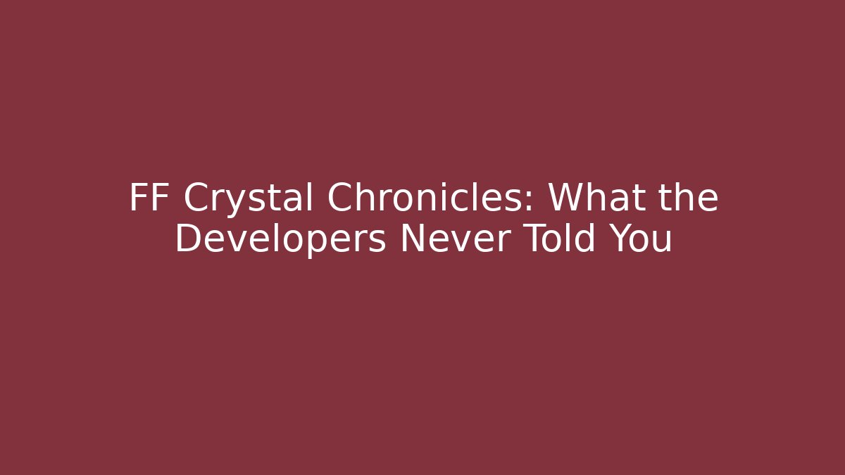 FF Crystal Chronicles: What the Developers Never Told You - Create More Assets