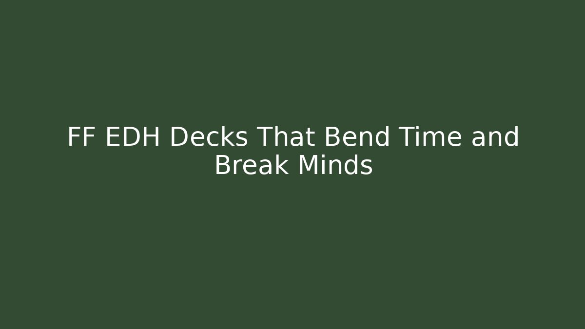 FF EDH Decks That Bend Time and Break Minds