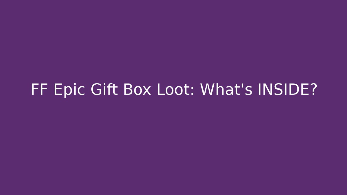 FF Epic Gift Box Loot: What’s INSIDE?