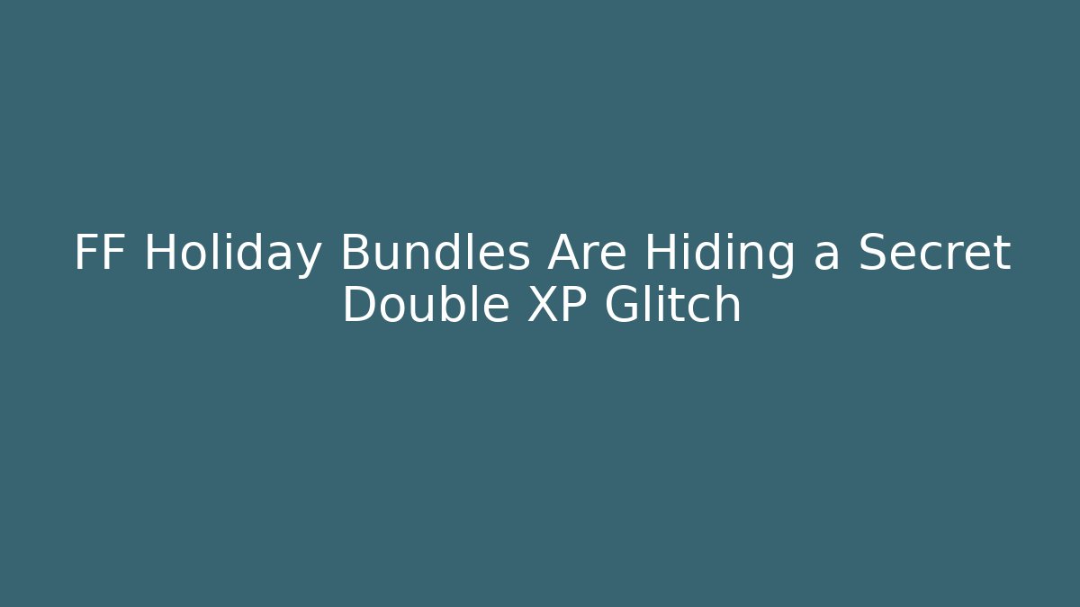 FF Holiday Bundles Are Hiding a Secret Double XP Glitch