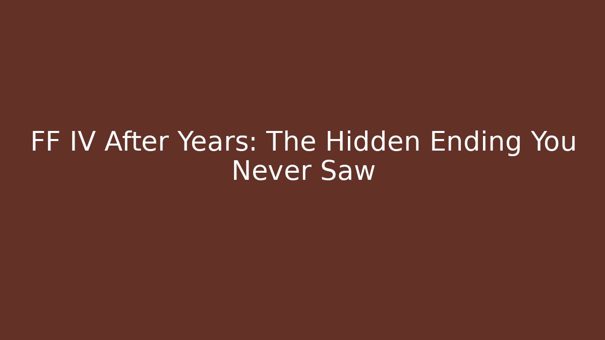 FF IV After Years: The Hidden Ending You Never Saw