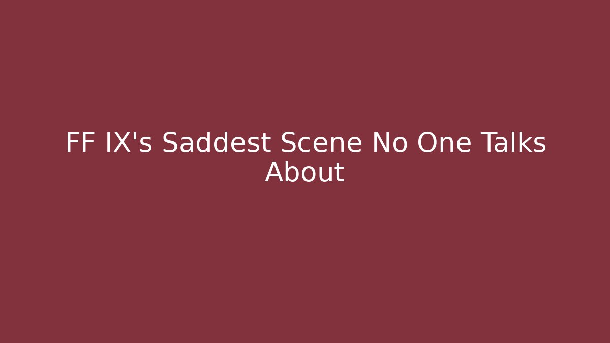 FF IX's Saddest Scene No One Talks About