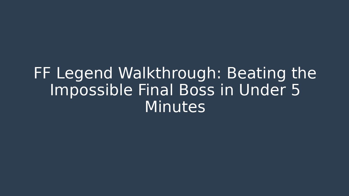 FF Legend Walkthrough: Beating the Impossible Final Boss in Under 5 Minutes