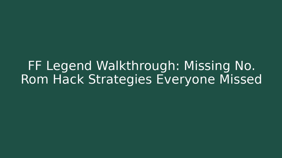FF Legend Walkthrough: Missing No. Rom Hack Strategies Everyone Missed