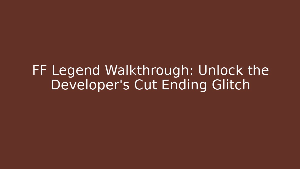 FF Legend Walkthrough: Unlock the Developer's Cut Ending Glitch