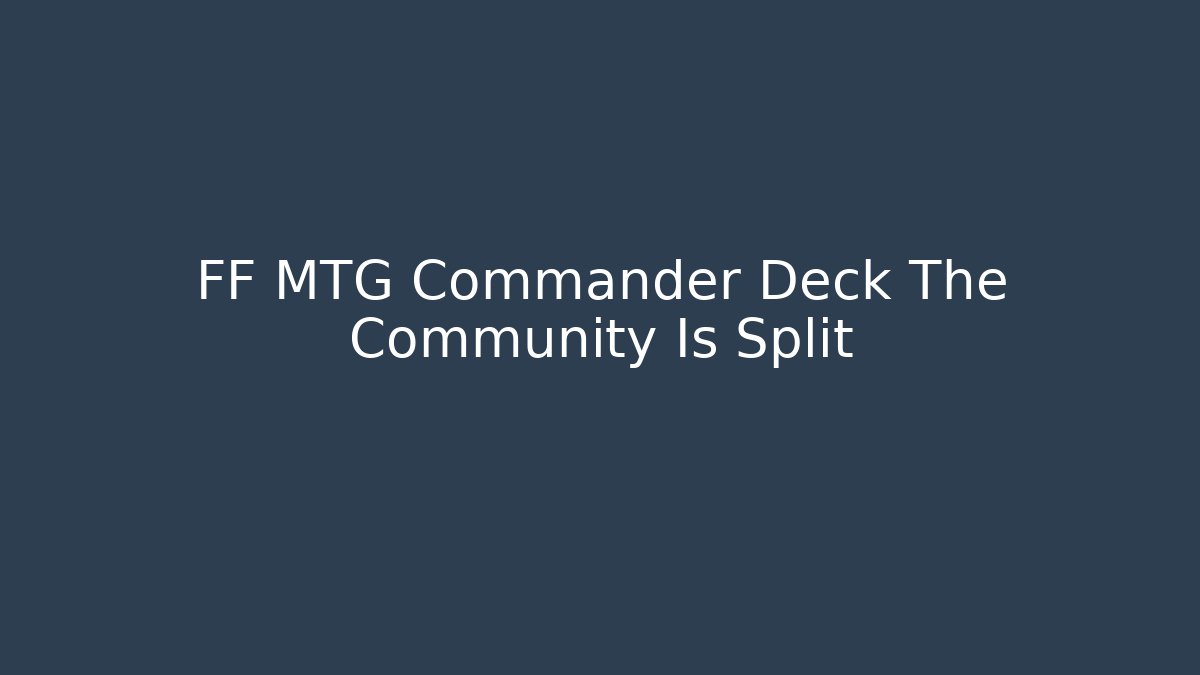 FF MTG Commander Deck The Community Is Split - Create More Assets