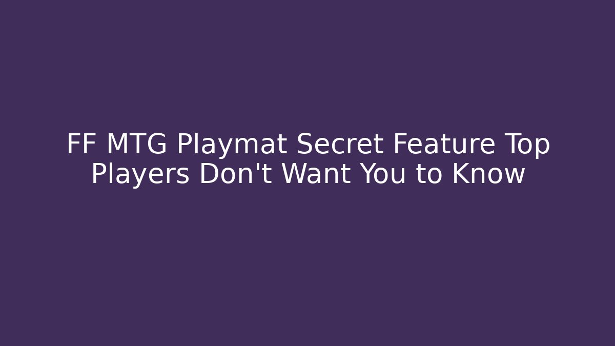 FF MTG Playmat Secret Feature Top Players Don't Want You to Know
