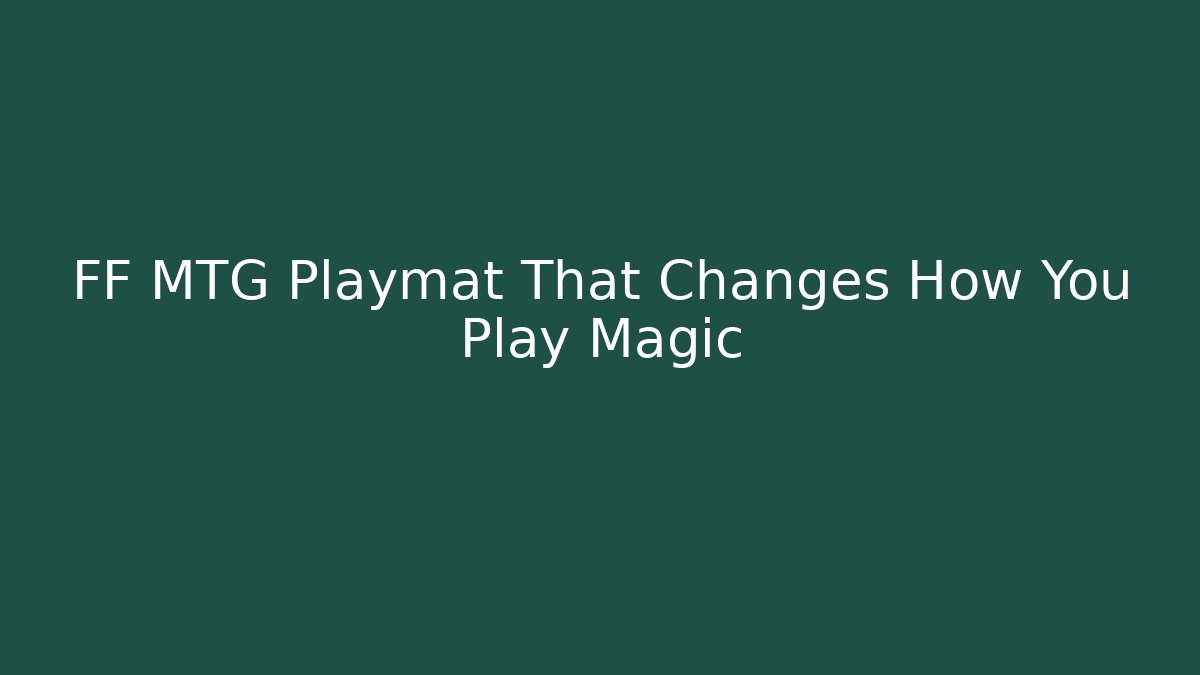 FF MTG Playmat That Changes How You Play Magic - Create More Assets