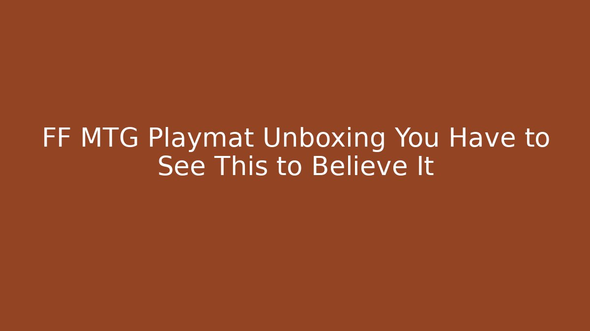FF MTG Playmat Unboxing You Have to See This to Believe It