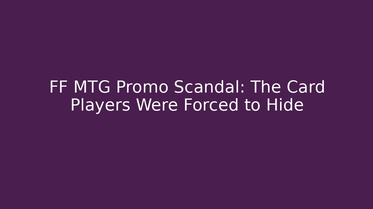 FF MTG Promo Scandal: The Card Players Were Forced to Hide