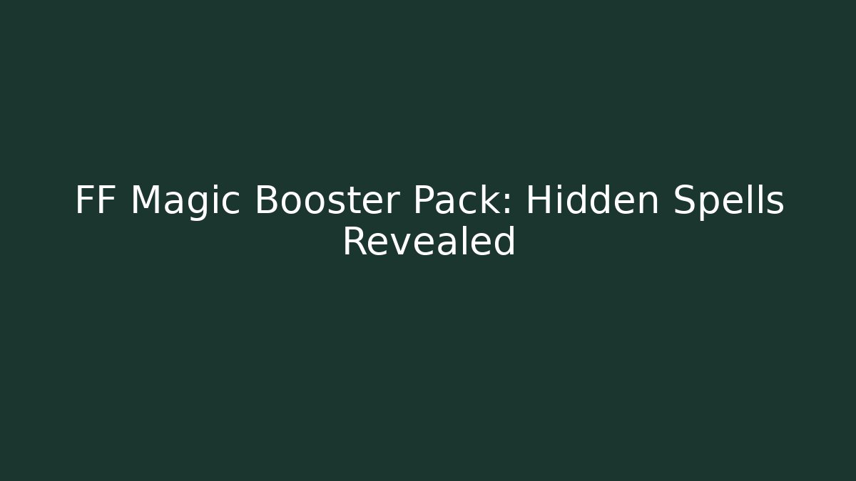 FF Magic Booster Pack: Hidden Spells Revealed
