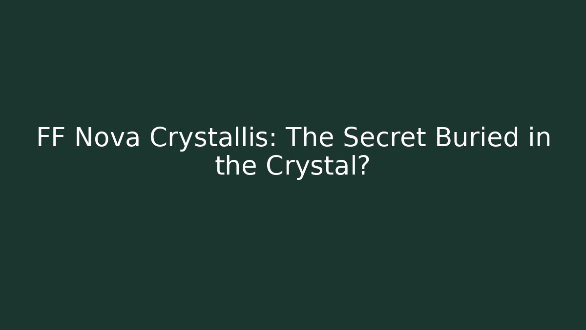FF Nova Crystallis: The Secret Buried in the Crystal?