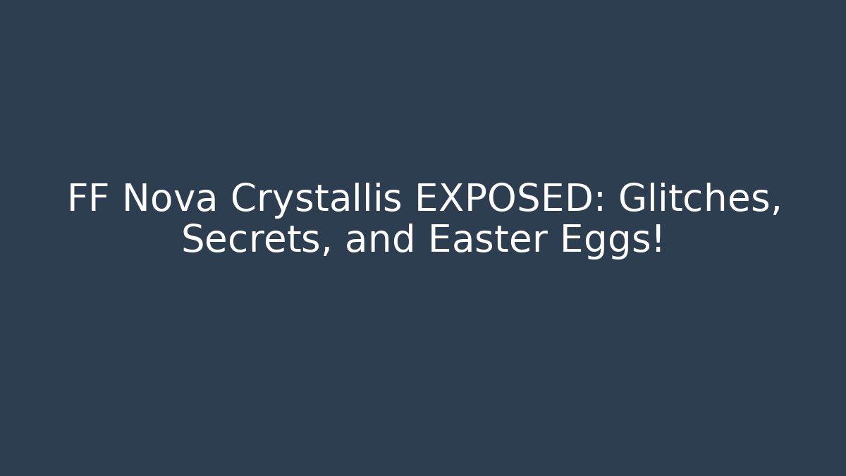 FF Nova Crystallis EXPOSED: Glitches, Secrets, and Easter Eggs! - Create More Assets