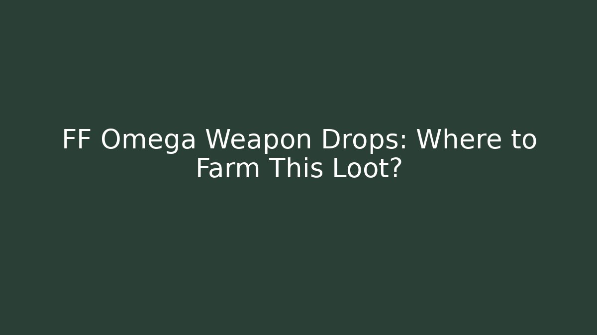 FF Omega Weapon Drops: Where to Farm This Loot?