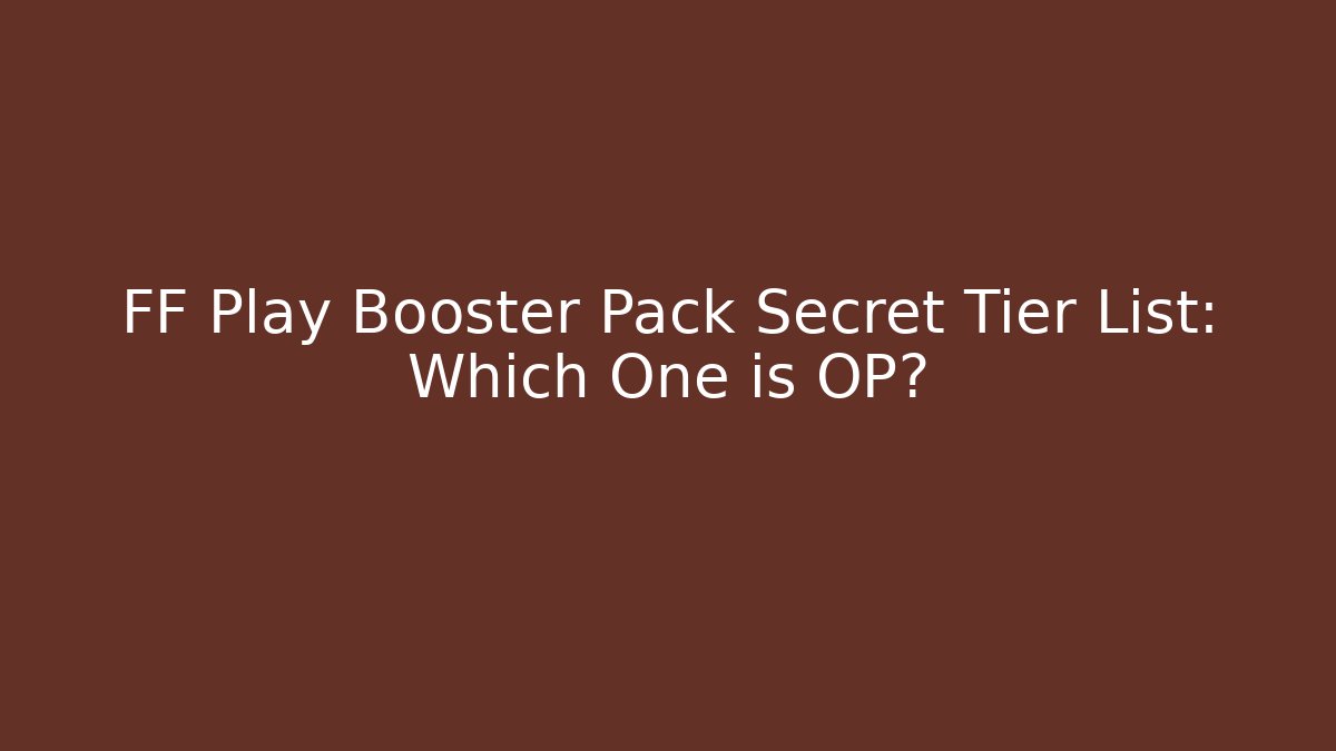 FF Play Booster Pack Secret Tier List: Which One is OP?