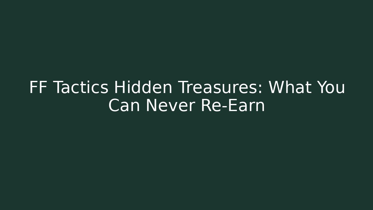 FF Tactics Hidden Treasures: What You Can Never Re-Earn - Create More Assets