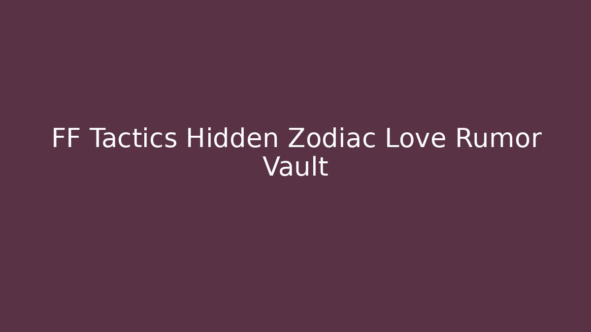 FF Tactics Hidden Zodiac Love Rumor Vault