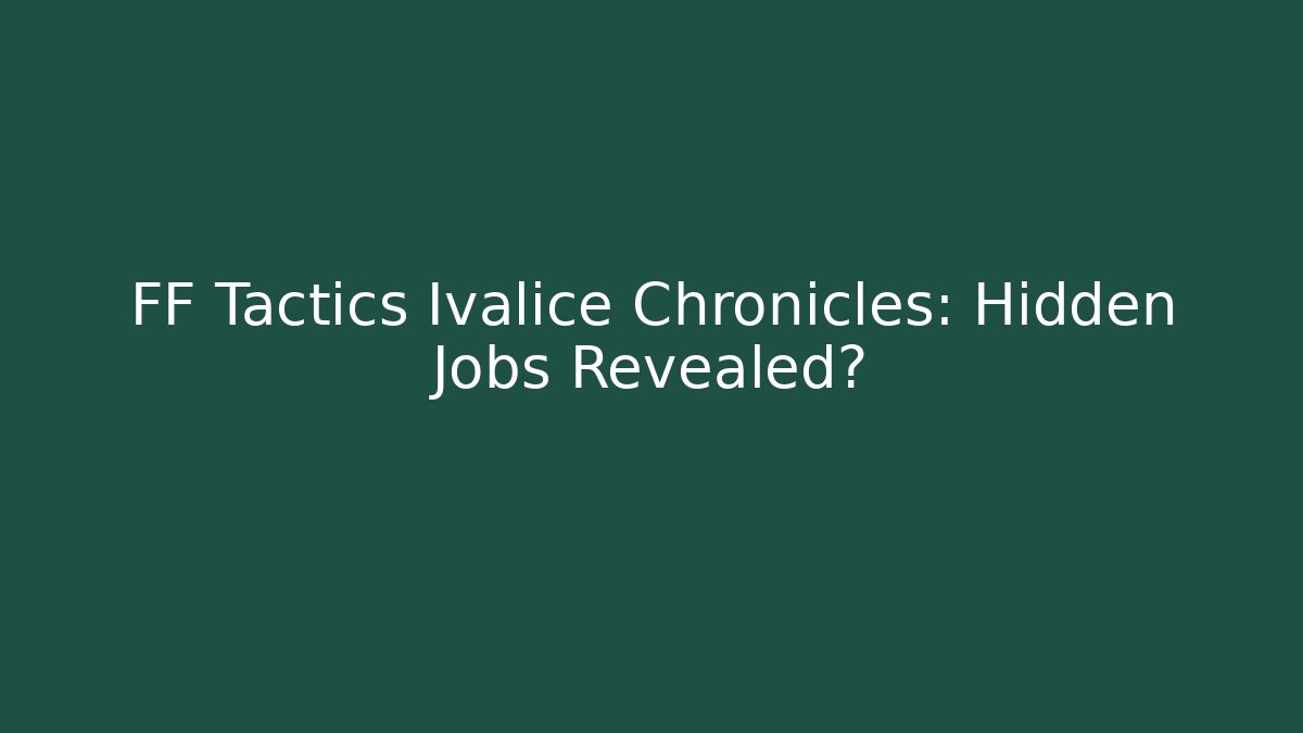 FF Tactics Ivalice Chronicles: Hidden Jobs Revealed?