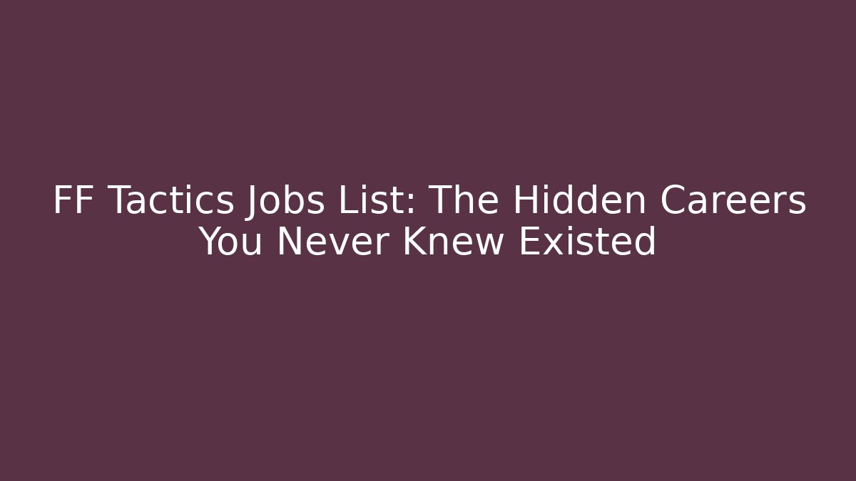 FF Tactics Jobs List: The Hidden Careers You Never Knew Existed