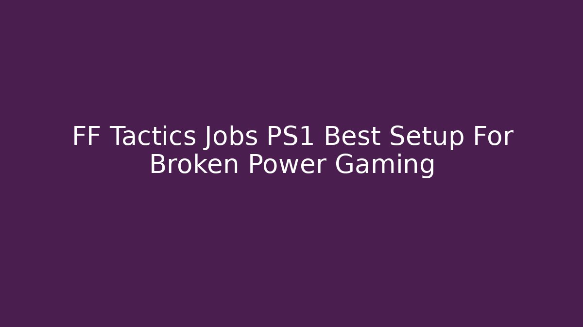 FF Tactics Jobs PS1 Best Setup For Broken Power Gaming