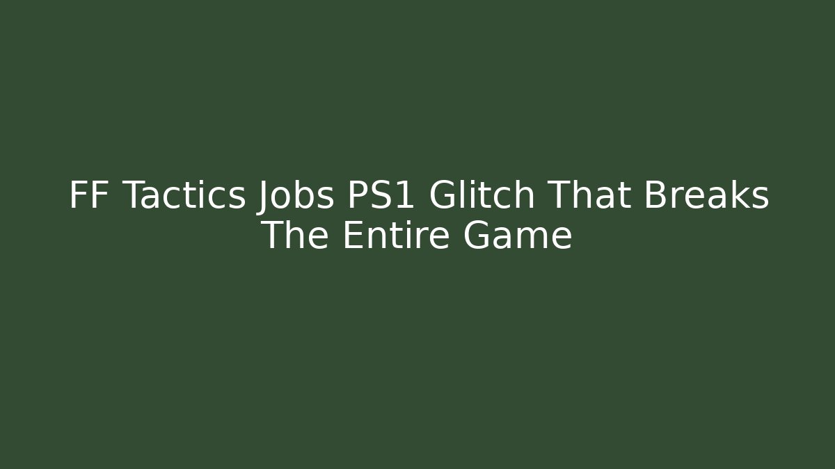 FF Tactics Jobs PS1 Glitch That Breaks The Entire Game