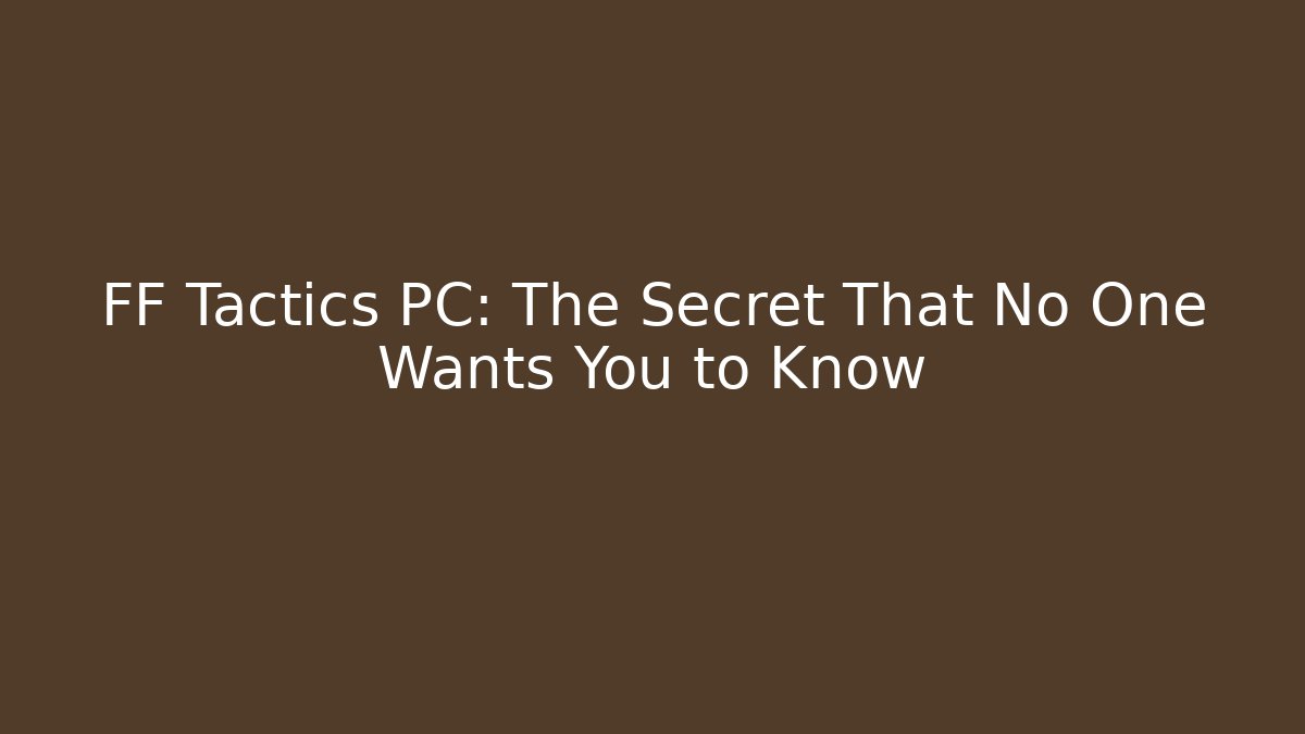 FF Tactics PC: The Secret That No One Wants You to Know