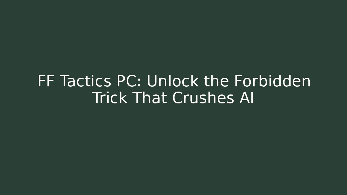 FF Tactics PC: Unlock the Forbidden Trick That Crushes AI