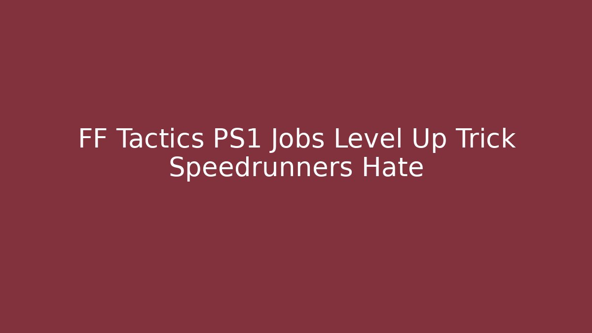 FF Tactics PS1 Jobs Level Up Trick Speedrunners Hate