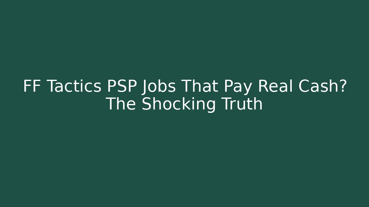 FF Tactics PSP Jobs That Pay Real Cash? The Shocking Truth