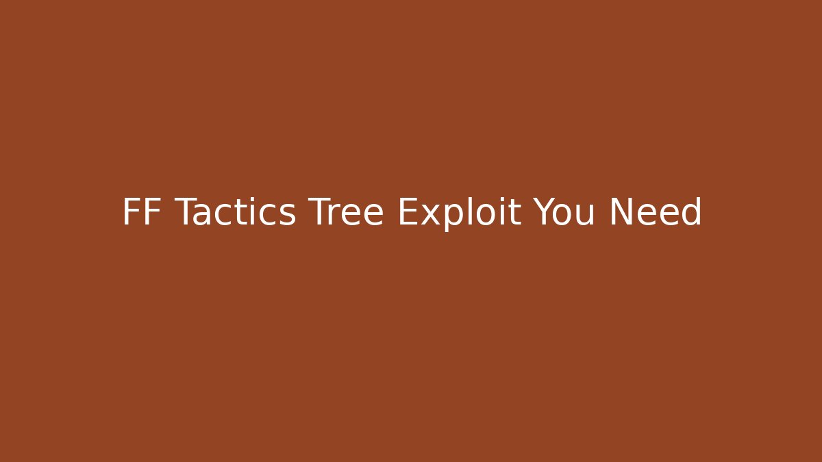 FF Tactics Tree Exploit You Need - Create More Assets