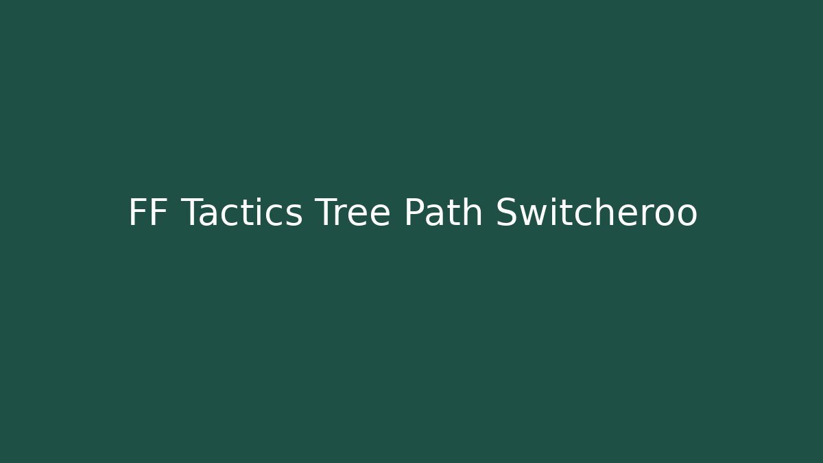 FF Tactics Tree Path Switcheroo