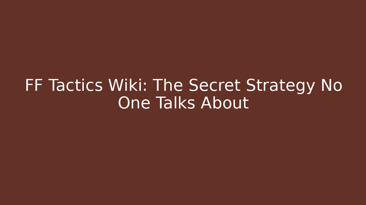 FF Tactics Wiki: The Secret Strategy No One Talks About
