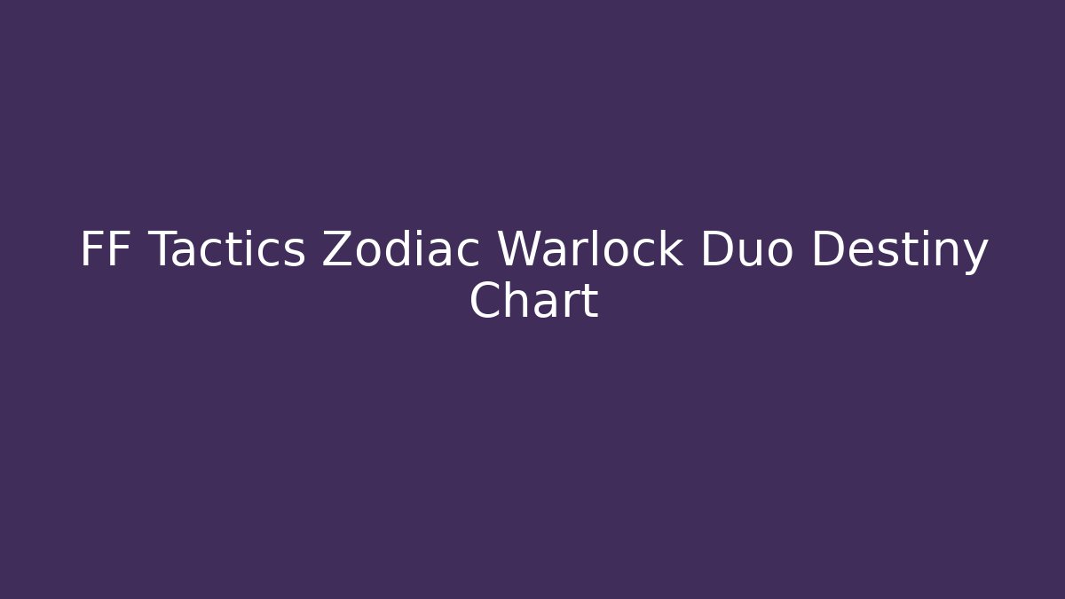 FF Tactics Zodiac Warlock Duo Destiny Chart - Create More Assets