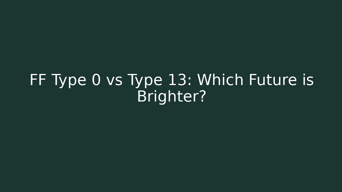 FF Type 0 vs Type 13: Which Future is Brighter?