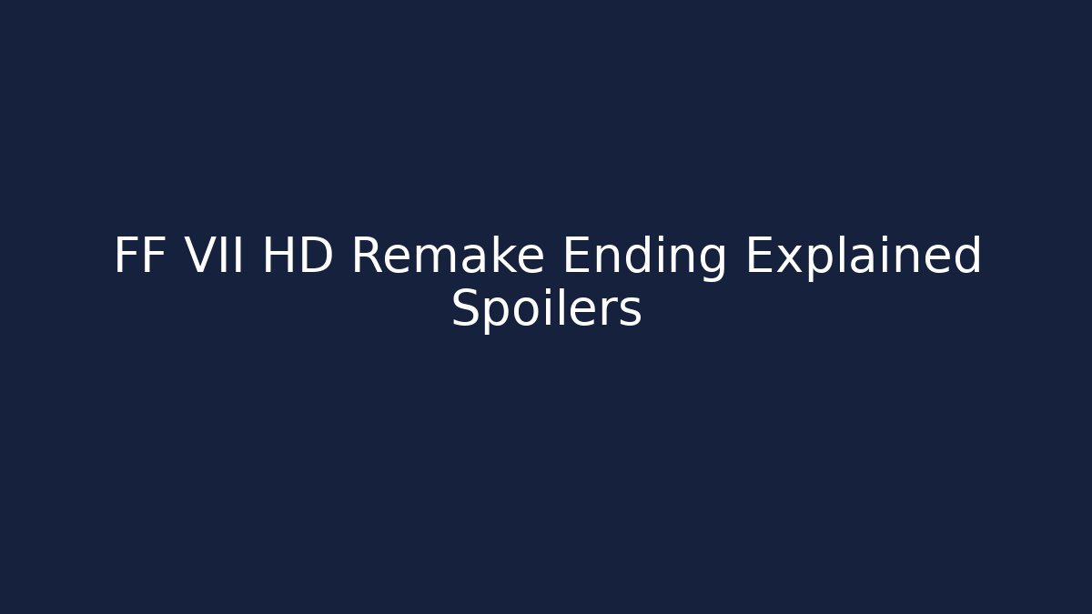 FF VII HD Remake Ending Explained Spoilers