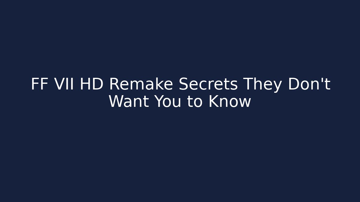 FF VII HD Remake Secrets They Don't Want You to Know