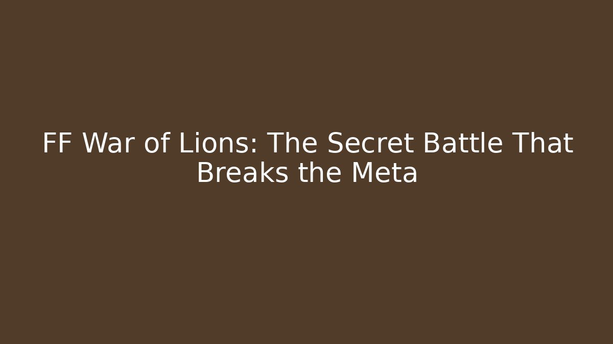 FF War of Lions: The Secret Battle That Breaks the Meta