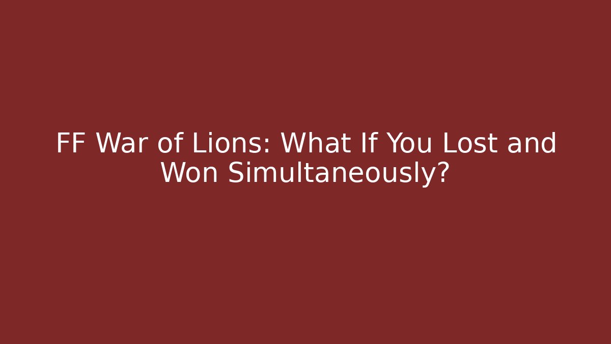 FF War of Lions: What If You Lost and Won Simultaneously?